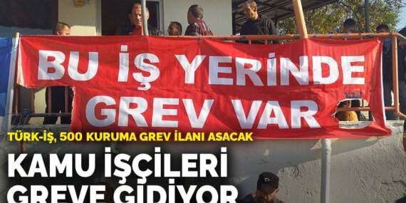 Kamu işçileri greve gidiyor: Türk-İş, 500 kuruma grev ilanı asacak