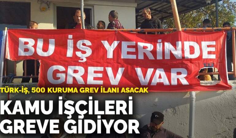 Kamu işçileri greve gidiyor: Türk-İş, 500 kuruma grev ilanı asacak