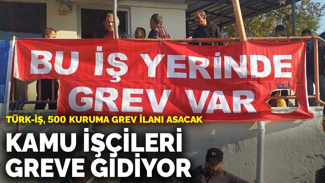 Kamu işçileri greve gidiyor: Türk-İş, 500 kuruma grev ilanı asacak