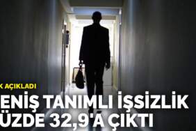 TÜİK açıkladı: Geniş tanımlı işsizlik yüzde 32,9’a çıktı