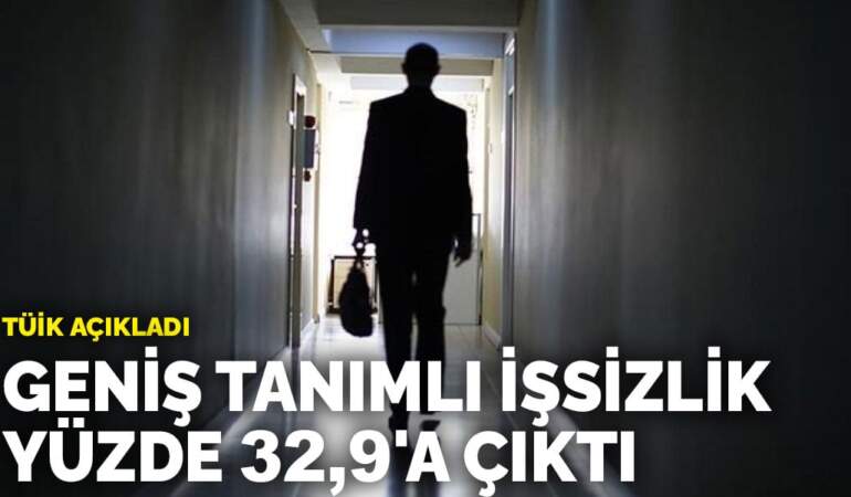TÜİK açıkladı: Geniş tanımlı işsizlik yüzde 32,9’a çıktı