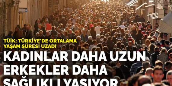 TÜİK: Türkiye’de ortalama yaşam süresi uzadı… Kadınlar daha uzun, erkekler daha sağlıklı yaşıyor