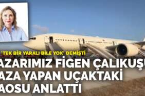 THY ‘tek bir yaralı bile yok’ demişti: Yazarımız Figen Çalıkuşu, kaza yapan uçaktaki kaosu anlattı