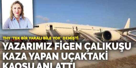 THY ‘tek bir yaralı bile yok’ demişti: Yazarımız Figen Çalıkuşu, kaza yapan uçaktaki kaosu anlattı