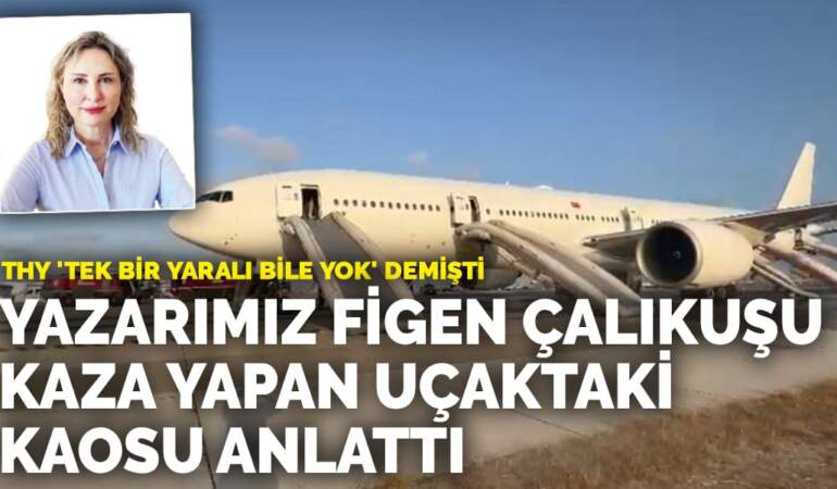 THY ‘tek bir yaralı bile yok’ demişti: Yazarımız Figen Çalıkuşu, kaza yapan uçaktaki kaosu anlattı