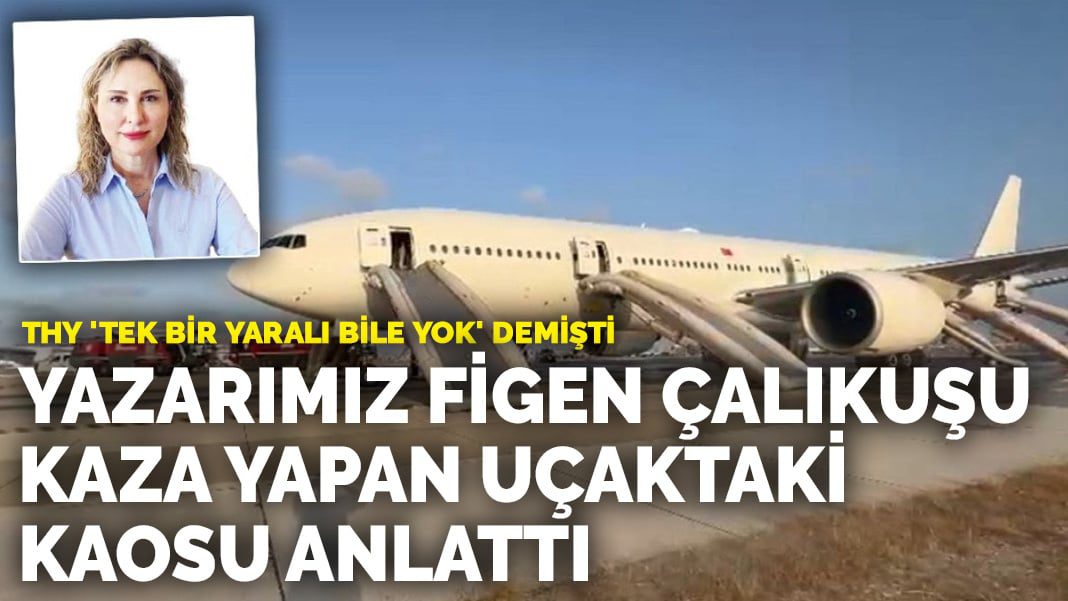 THY ‘tek bir yaralı bile yok’ demişti: Yazarımız Figen Çalıkuşu, kaza yapan uçaktaki kaosu anlattı
