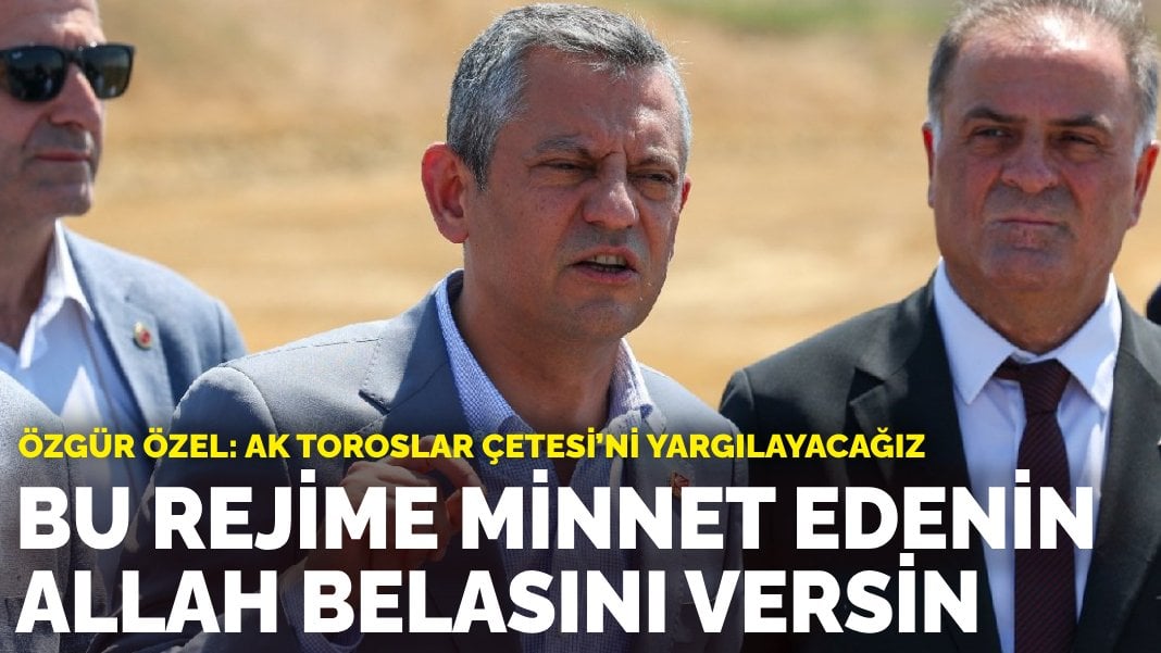 Özgür Özel: Bu rejime minnet edenin Allah belasını versin