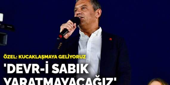 Özgür Özel: Devr-i sabık yaratmayacağız, kucaklaşmaya geliyoruz