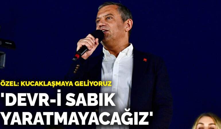 Özgür Özel: Devr-i sabık yaratmayacağız, kucaklaşmaya geliyoruz