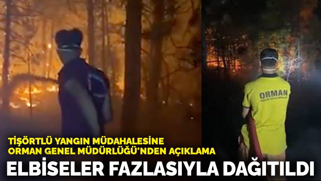 Tişörtlü yangın müdahalesine OGM’den açıklama: Elbiseler fazlasıyla dağıtıldı