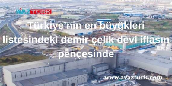 Demir Çelik Devi Türkiye’yi Şok Eden Mali Uçurumun Eşiğinde!
