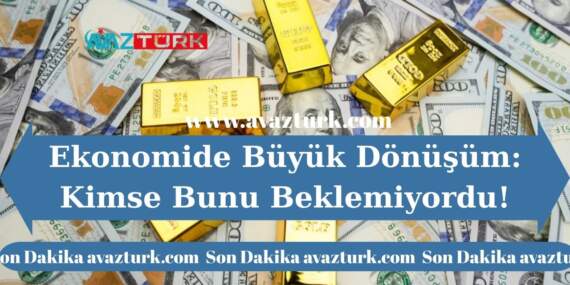Ekonomide Büyük Dönüşüm: Kimse Bunu Beklemiyordu!