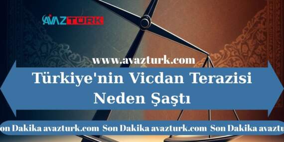 Türkiye’nin Vicdan Terazisi Neden Şaştı