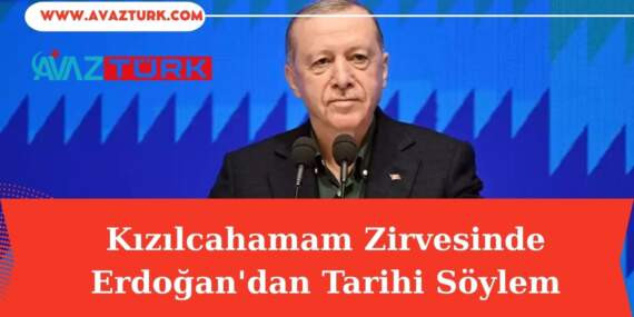 Kızılcahamam Zirvesinde Erdoğan’dan Tarihi Söylem