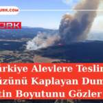 Türkiye Alevlere Teslim! Gökyüzünü Kaplayan Dumanlar Felaketin Boyutunu Gözler Önüne Serdi!