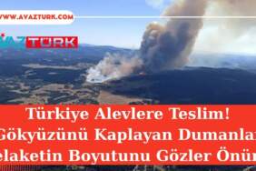 Türkiye Alevlere Teslim! Gökyüzünü Kaplayan Dumanlar Felaketin Boyutunu Gözler Önüne Serdi!