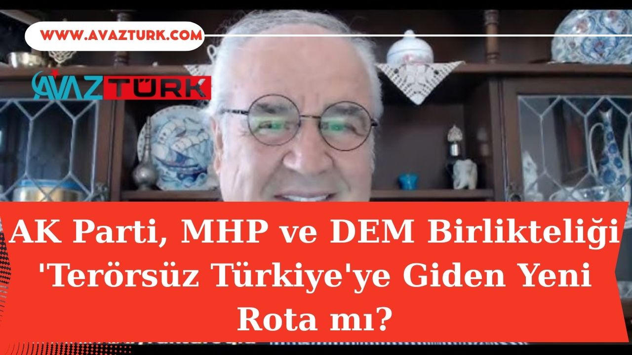 AK Parti, MHP ve DEM Birlikteliği ‘Terörsüz Türkiye’ye Giden Yeni Rota mı?