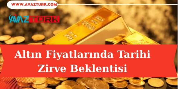 Altın Fiyatlarında Tarihi Zirve Beklentisi