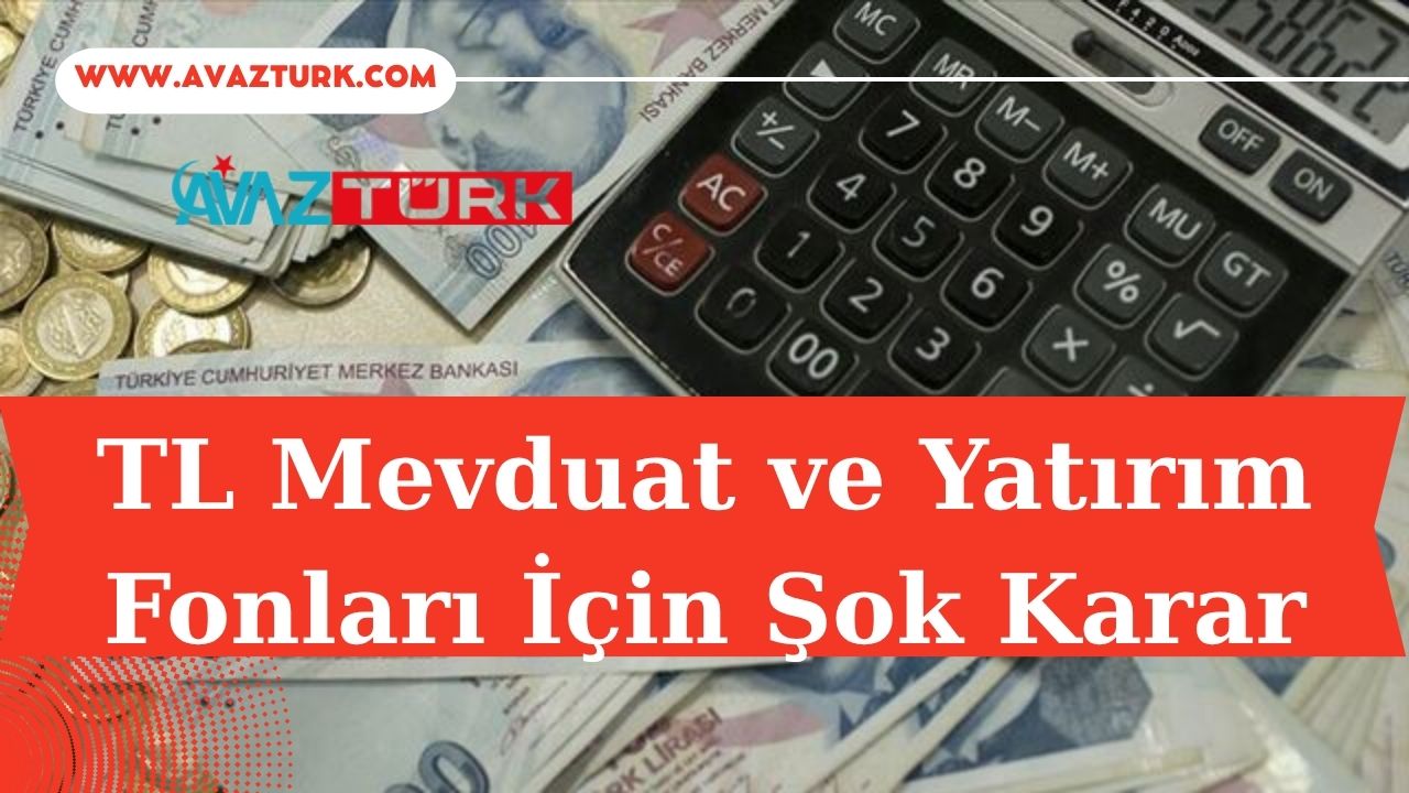 TL Mevduat ve Yatırım Fonları İçin Şok Karar