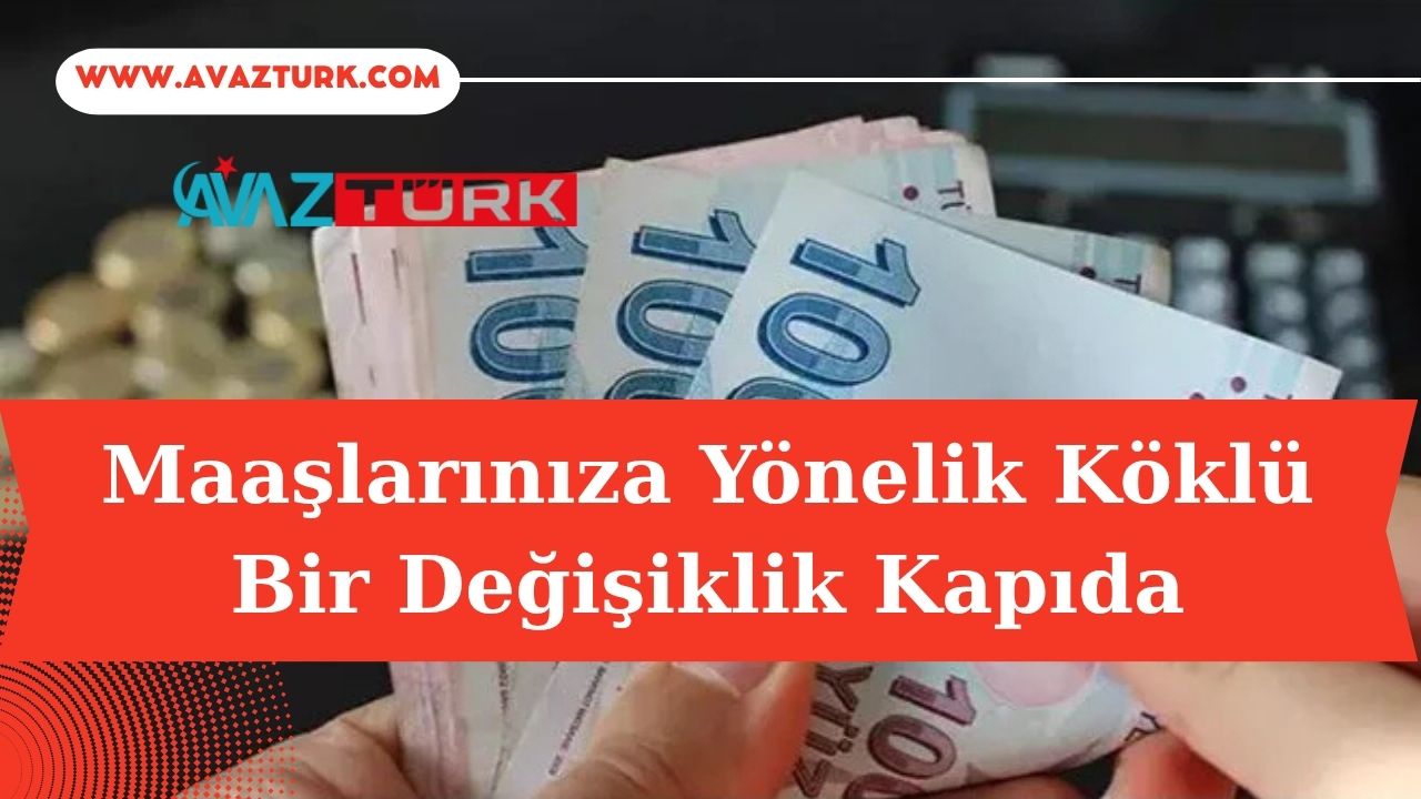 Maaşlarınıza Yönelik Köklü Bir Değişiklik Kapıda