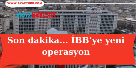 İBB Operasyonunda Kimler Gözaltında?
