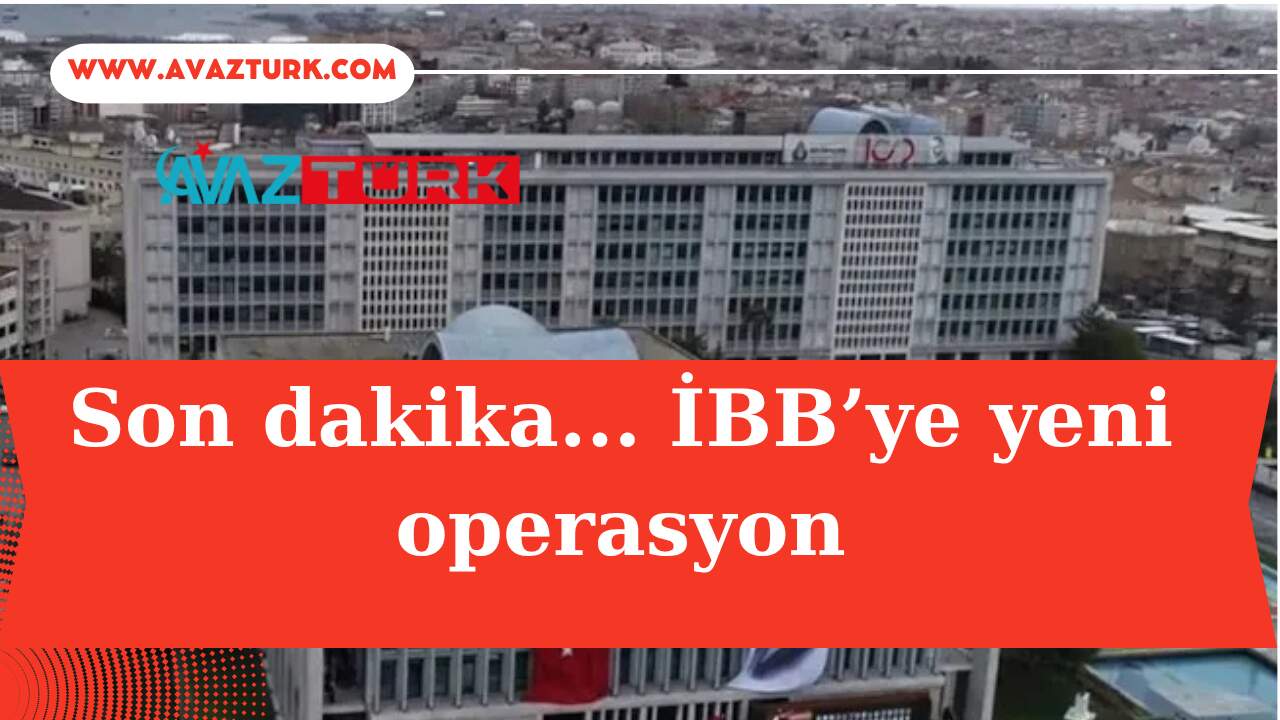 İBB Operasyonunda Kimler Gözaltında?