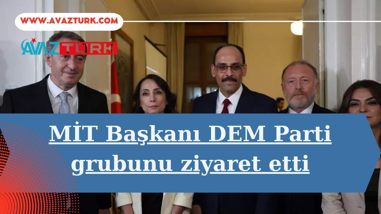MİT Başkanı’ndan Kritik DEM Parti Ziyareti