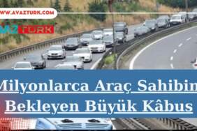Milyonlarca Araç Sahibini Bekleyen Büyük Kâbus