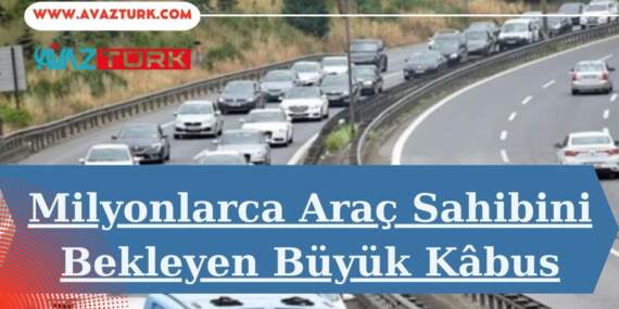 Milyonlarca Araç Sahibini Bekleyen Büyük Kâbus