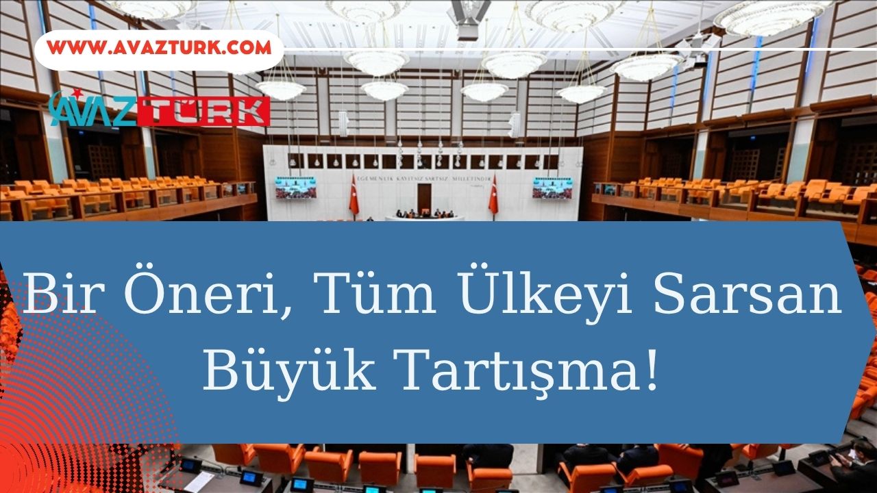 Bir Öneri, Tüm Ülkeyi Sarsan Büyük Tartışma!