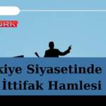 Türkiye Siyasetinde Şok İttifak Hamlesi
