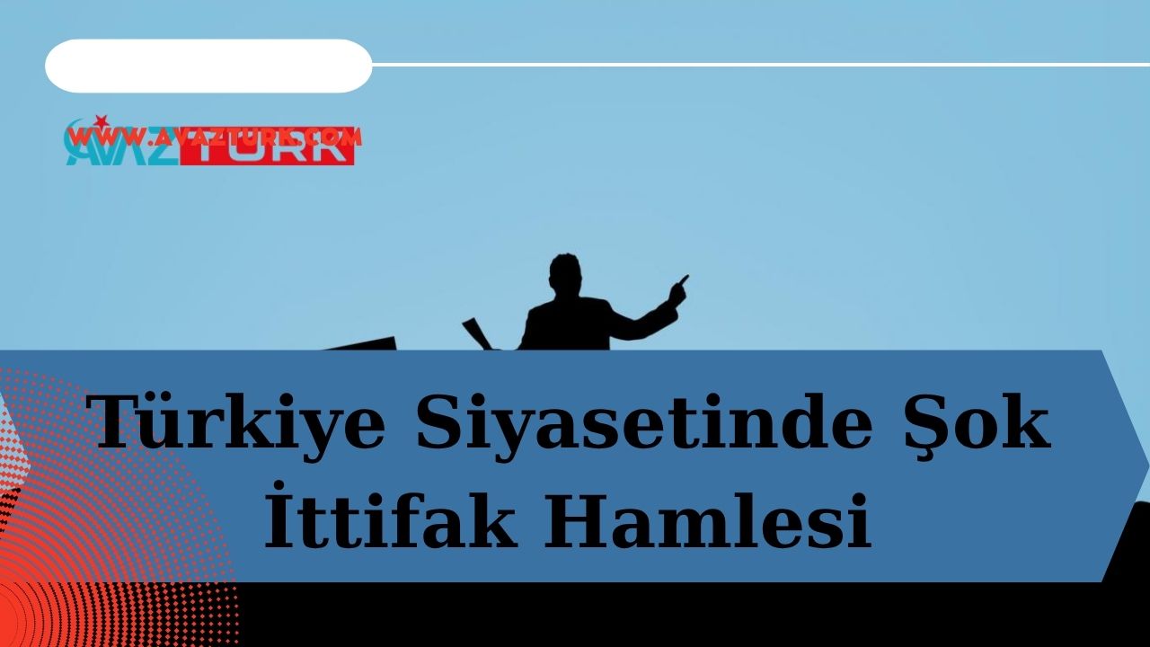 Türkiye Siyasetinde Şok İttifak Hamlesi