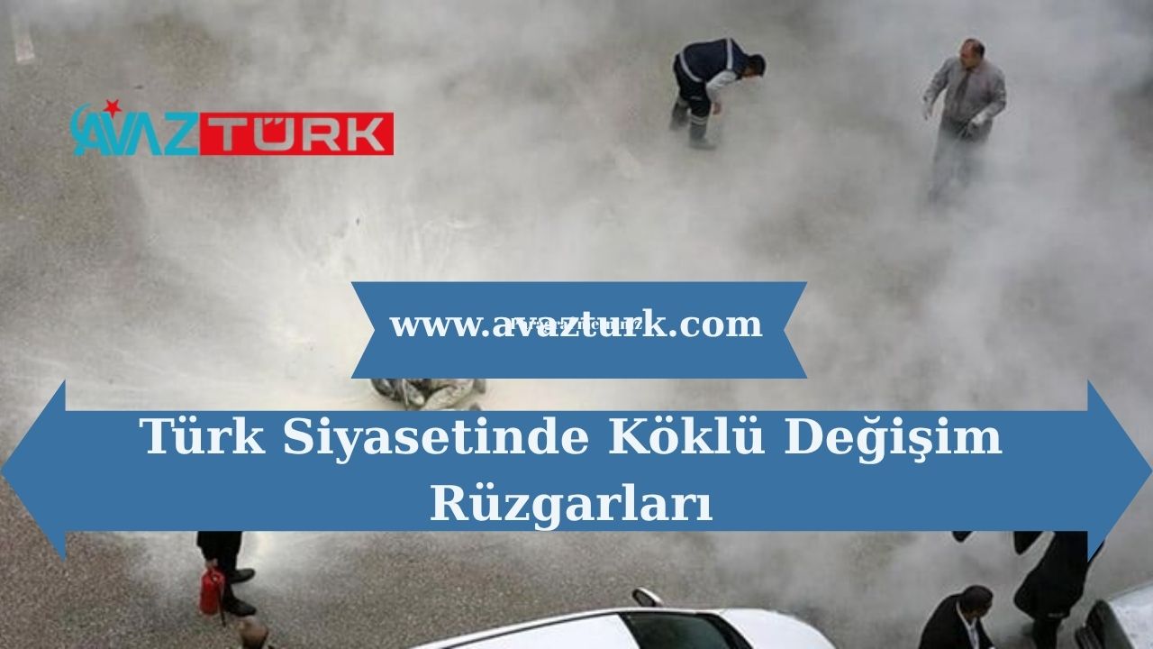 Türk Siyasetinde Köklü Değişim Rüzgarları