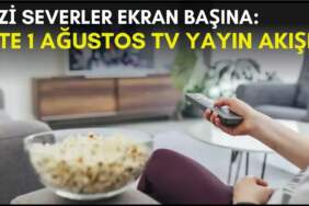 Dizi severler için son saatler! Akşam ne izleyeceğinizi düşünüyorsanız bu listeye göz atın: İşte 1 Ağustos TV yayın akışı