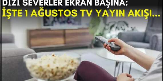 Dizi severler için son saatler! Akşam ne izleyeceğinizi düşünüyorsanız bu listeye göz atın: İşte 1 Ağustos TV yayın akışı