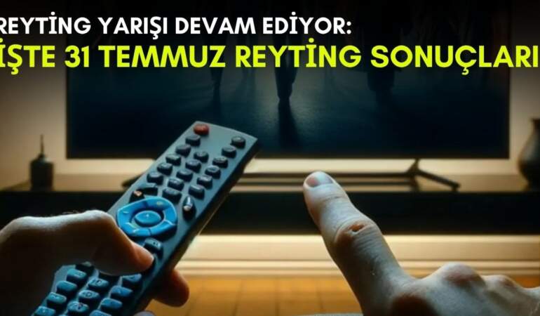 Kanalların rekabeti bitmek bilmiyor! Yaz geldi ama yarış devam ediyor: İşte 31 Temmuz reyting sonuçları