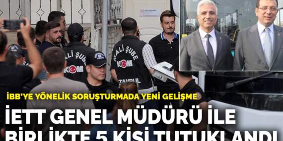 İBB’ye yönelik soruşturmada yeni gelişme: İETT Genel Müdürü ile birlikte 5 kişi tutuklandı
