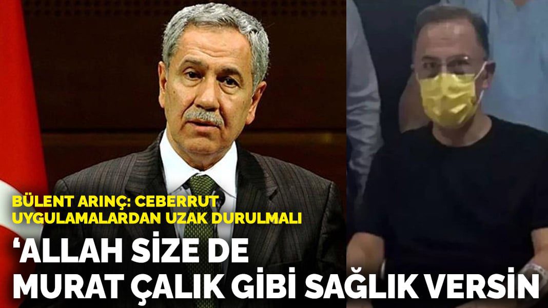 Bülent Arınç: Allah size de Murat Çalık gibi sağlık versin