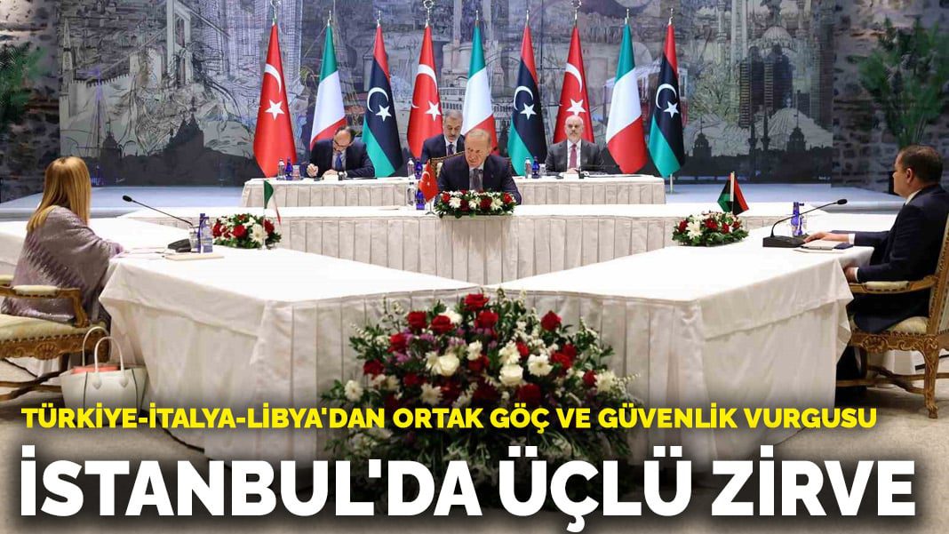 İstanbul’da üçlü zirve! Türkiye-İtalya-Libya’dan ortak göç ve güvenlik vurgusu