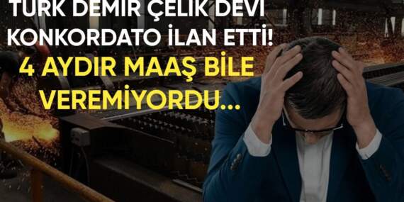 4 aydır çalışanlarına maaş dahi veremiyordu! Türk demir çelik devi konkordato ilan etti