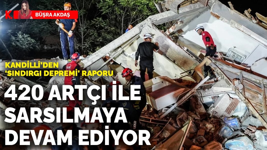 Kandilli’den Sındırgı depremi raporu: 420 artçı ile sarsılmaya devam ediyor