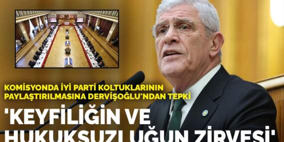 Komisyonda İYİ Parti koltuklarının paylaştırılmasına Dervişoğlu’ndan tepki: Keyfiliğin ve hukuksuzluğun zirvesi