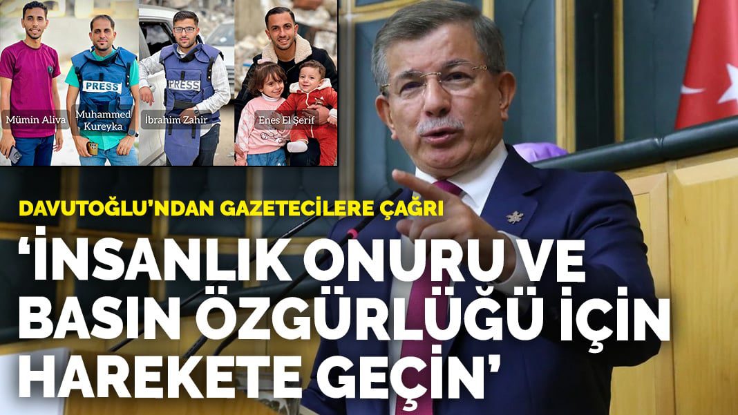 Davutoğlu’ndan gazetecilere çağrı: İnsanlık onuru ve basın özgürlüğü için harekete geçin