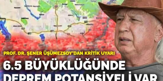 Prof. Dr. Şener Üşümezsoy’dan kritik uyarı: 6.5 büyüklüğünde deprem potansiyeli var