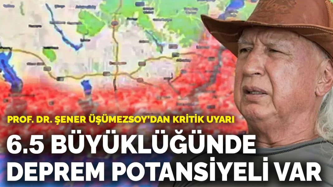 Prof. Dr. Şener Üşümezsoy’dan kritik uyarı: 6.5 büyüklüğünde deprem potansiyeli var