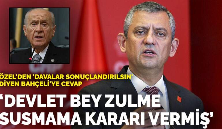 Özel’den ‘davalar sonuçlandırılsın’ diyen Bahçeli’ye cevap: Devlet Bey zulme susmama kararı vermiş