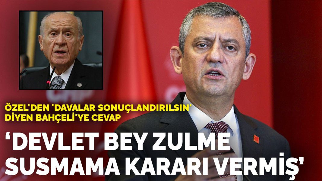 Özel’den ‘davalar sonuçlandırılsın’ diyen Bahçeli’ye cevap: Devlet Bey zulme susmama kararı vermiş