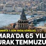 Marmara’da 65 yılın en kurak temmuzu: İstanbul’da sadece 1 gün yağış görüldü