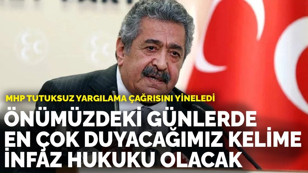 MHP tutuksuz yargılama çağrısını yineledi: Önümüzdeki günlerde en çok duyacağımız kelime infaz hukuku olacak