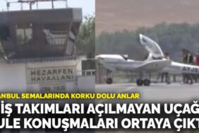 İstanbul semalarında korku dolu anlar: İniş takımları açılmayan uçağın kule konuşmaları ortaya çıktı